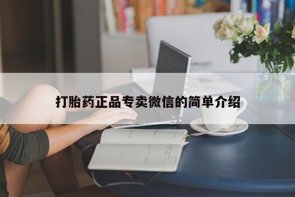 打胎药正品微信联系方式打胎药正品专卖微信的简单介绍