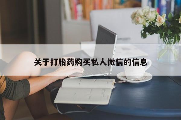 打胎药正品微信联系方式关于打胎药购买私人微信的信息