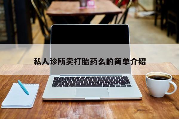 打胎药正品微信联系方式私人诊所卖打胎药么的简单介绍