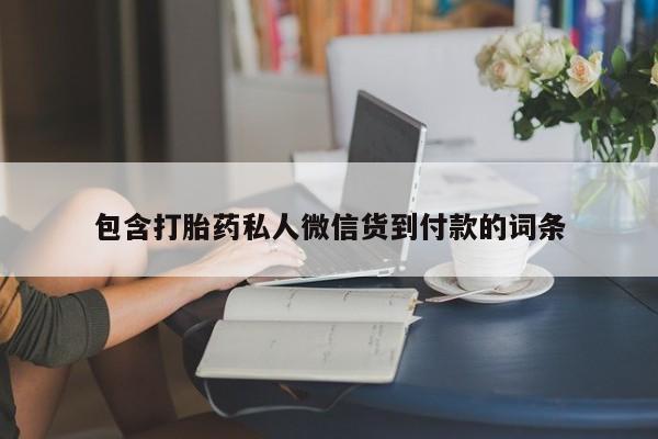 打胎药正品微信联系方式包含打胎药私人微信货到付款的词条