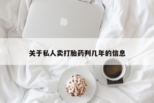 打胎药正品微信联系方式关于私人卖打胎药判几年的信息