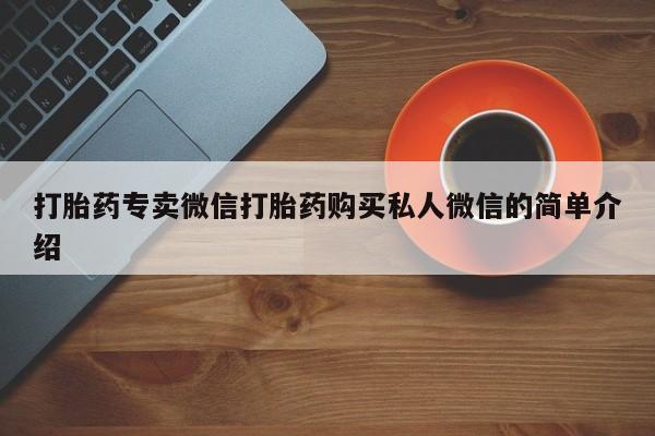 打胎药正品微信联系方式打胎药专卖微信打胎药购买私人微信的简单介绍