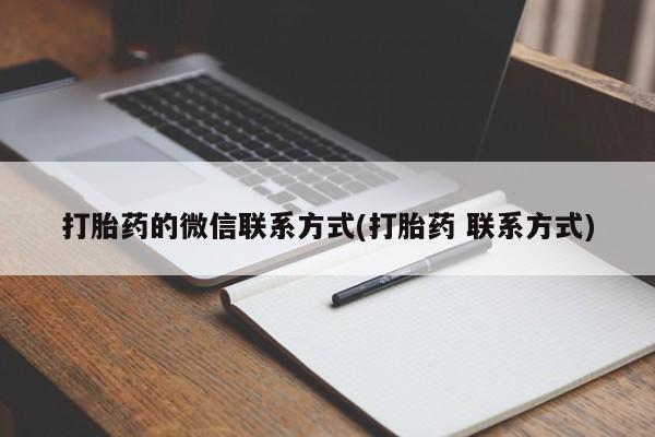 打胎药正品微信联系方式打胎药的微信联系方式(打胎药 联系方式)