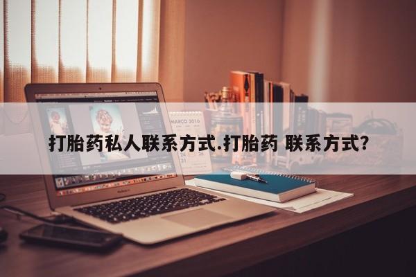 打胎药正品微信联系方式打胎药私人联系方式.打胎药 联系方式？