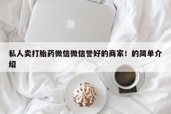 打胎药正品微信联系方式私人卖打胎药微信微信誉好的商家！的简单介绍