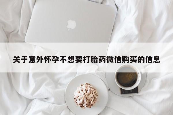打胎药正品微信联系方式关于意外怀孕不想要打胎药微信购买的信息