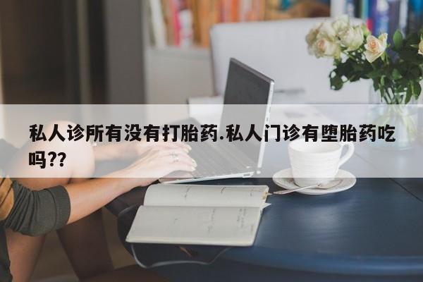 打胎药正品微信联系方式私人诊所有没有打胎药.私人门诊有堕胎药吃吗?？