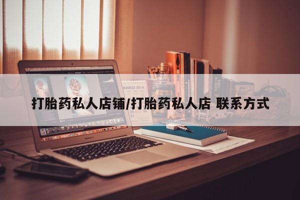 打胎药正品微信联系方式打胎药私人店铺/打胎药私人店 联系方式